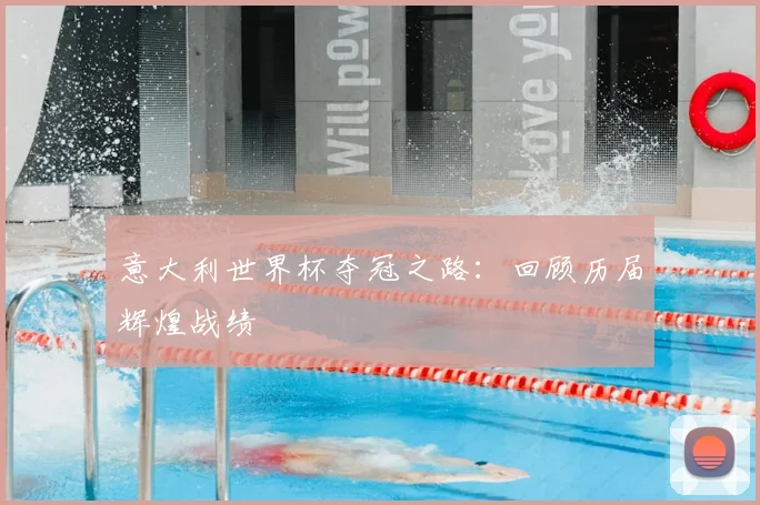 意大利世界杯夺冠之路：回顾历届辉煌战绩