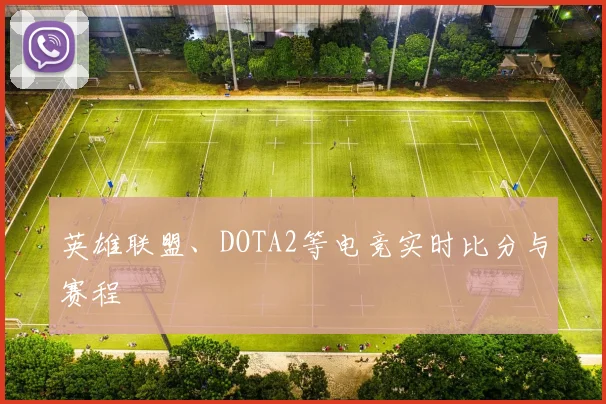 英雄联盟、DOTA2等电竞实时比分与赛程